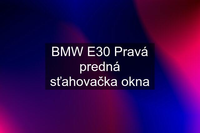 BMW E30 Pravá predná sťahovačka okna