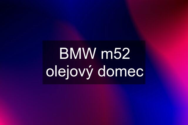 BMW m52 olejový domec