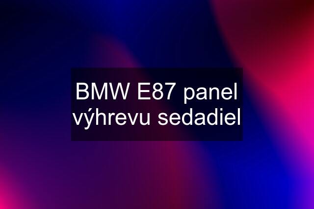 BMW E87 panel výhrevu sedadiel