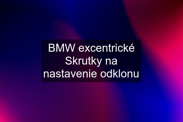 BMW excentrické Skrutky na nastavenie odklonu