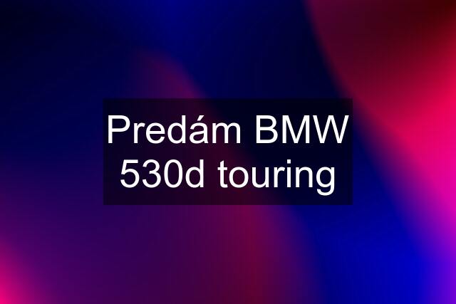 Predám BMW 530d touring