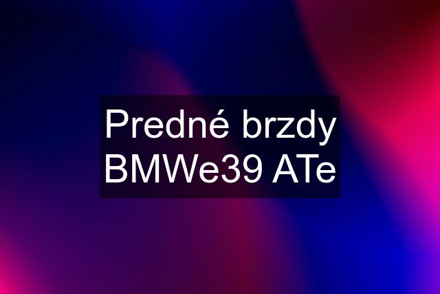 Predné brzdy BMWe39 ATe