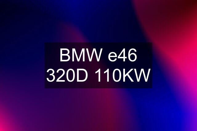 BMW e46 320D 110KW