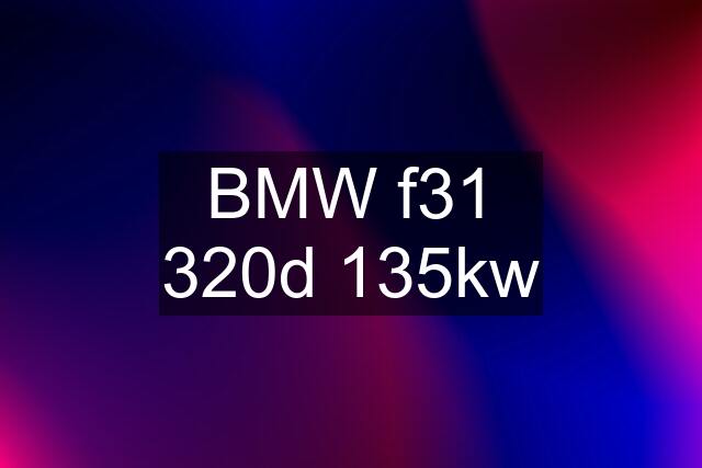 BMW f31 320d 135kw