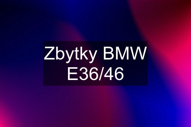 Zbytky BMW E36/46