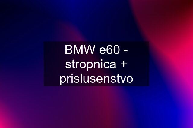 BMW e60 - stropnica + prislusenstvo