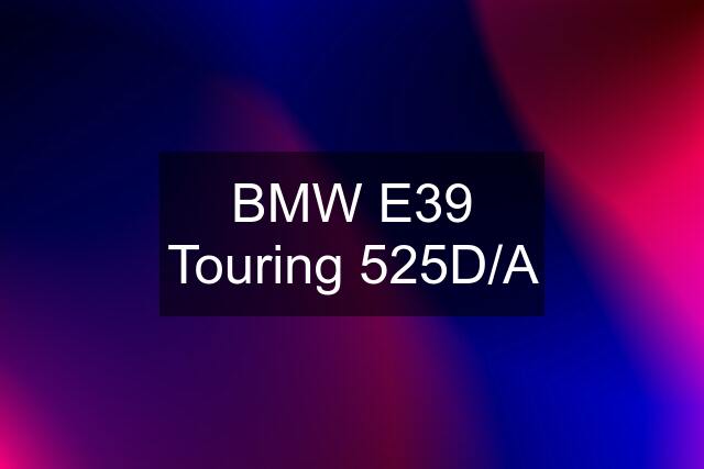 BMW E39 Touring 525D/A