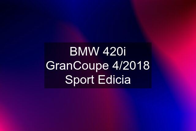 BMW 420i GranCoupe 4/2018 Sport Edicia