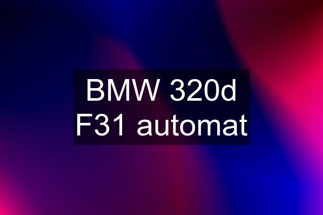 BMW 320d F31 automat