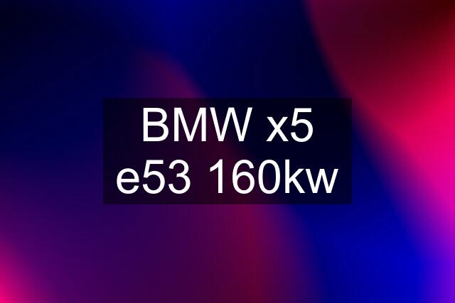 BMW x5 e53 160kw