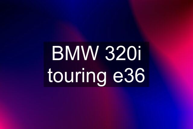 BMW 320i touring e36