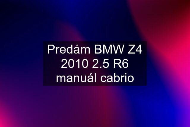 Predám BMW Z4 2010 2.5 R6 manuál cabrio