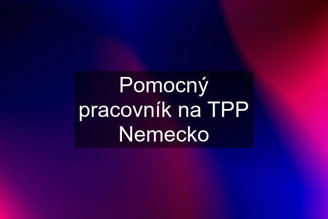 Pomocný pracovník na TPP Nemecko