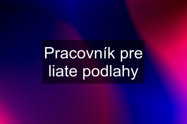 Pracovník pre liate podlahy