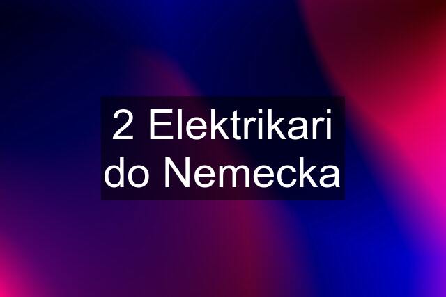 2 Elektrikari do Nemecka