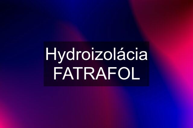 Hydroizolácia FATRAFOL