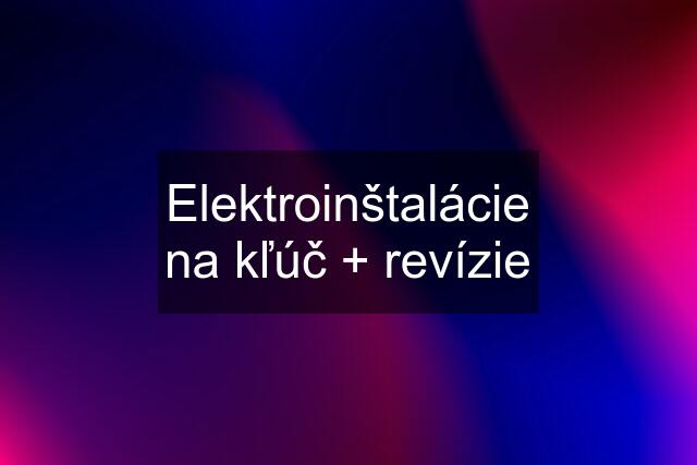 Elektroinštalácie na kľúč + revízie