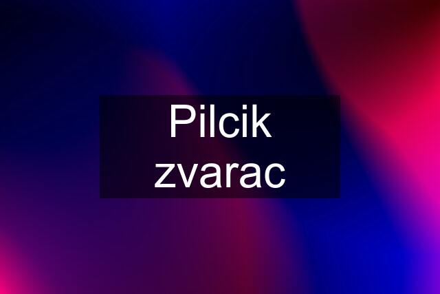 Pilcik zvarac