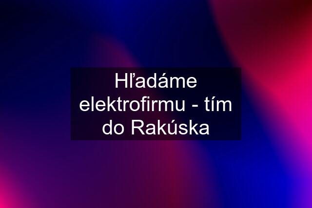 Hľadáme elektrofirmu - tím do Rakúska