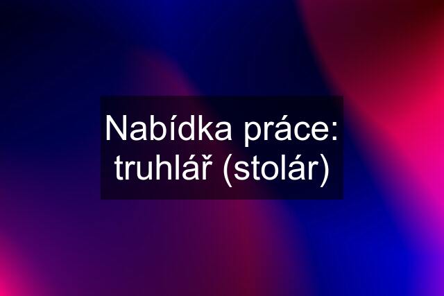 Nabídka práce: truhlář (stolár)