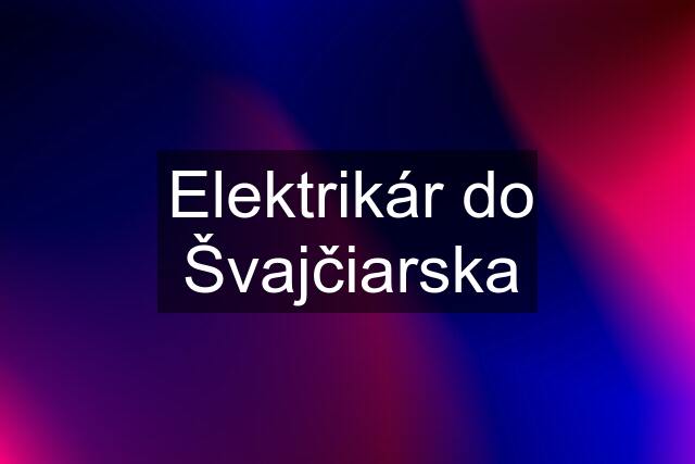 Elektrikár do Švajčiarska