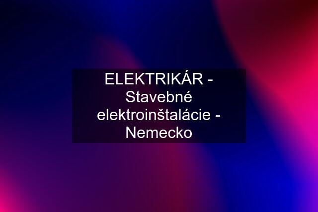 ELEKTRIKÁR - Stavebné elektroinštalácie - Nemecko