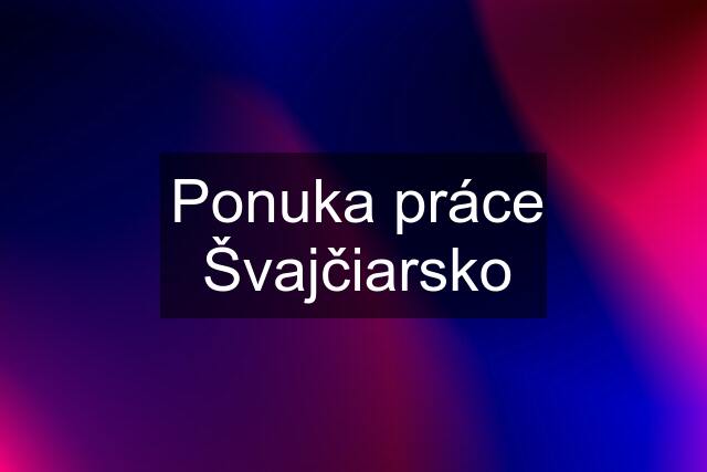 Ponuka práce Švajčiarsko