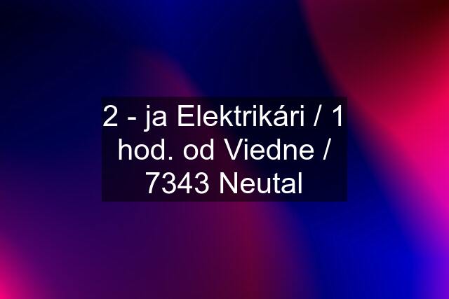 2 - ja Elektrikári / 1 hod. od Viedne / 7343 Neutal
