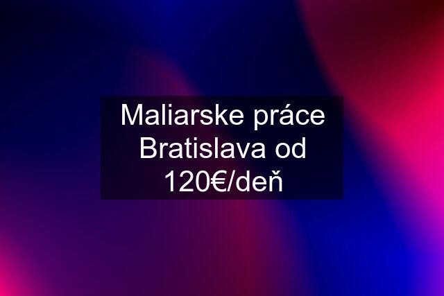 Maliarske práce Bratislava od 120€/deň
