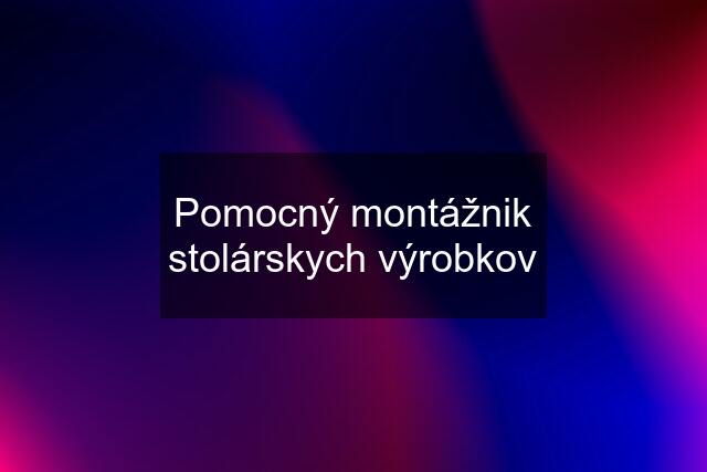 Pomocný montážnik stolárskych výrobkov