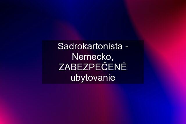 Sadrokartonista - Nemecko, ZABEZPEČENÉ ubytovanie