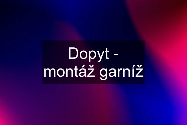 Dopyt - montáž garníž