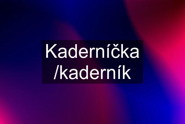 Kaderníčka /kaderník