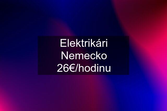 Elektrikári Nemecko 26€/hodinu