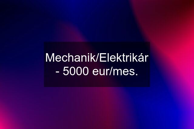 Mechanik/Elektrikár - 5000 eur/mes.