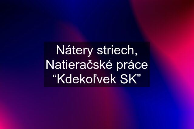 Nátery striech, Natieračské práce “Kdekoľvek SK”