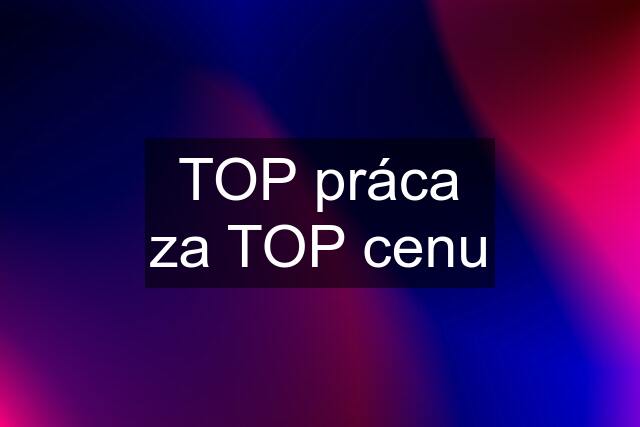 TOP práca za TOP cenu