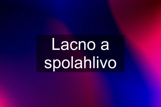 Lacno a spolahlivo