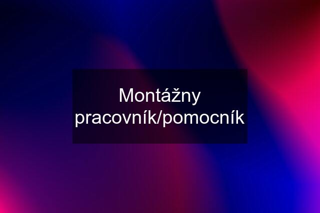 Montážny pracovník/pomocník