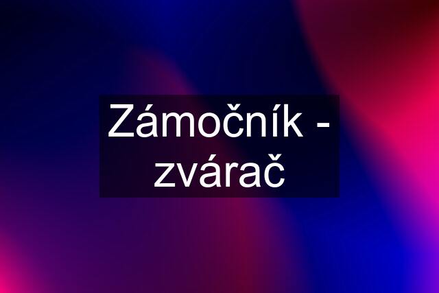 Zámočník - zvárač