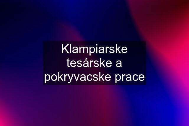 Klampiarske tesárske a pokryvacske prace