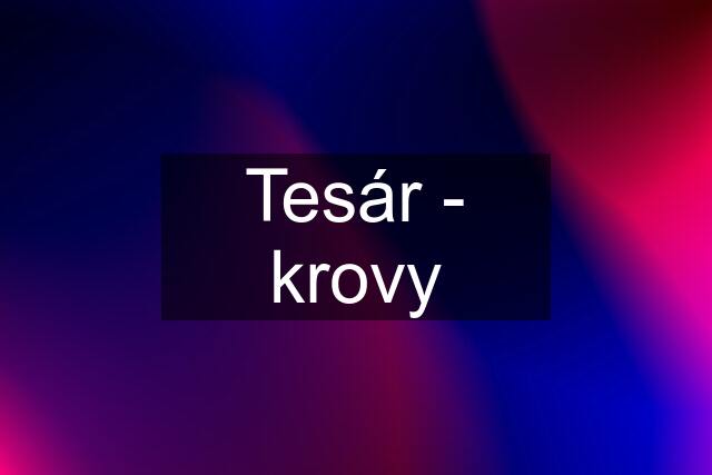 Tesár - krovy