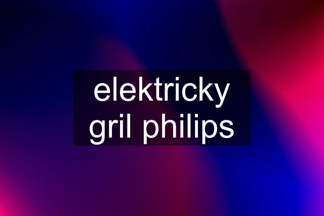 elektricky gril philips