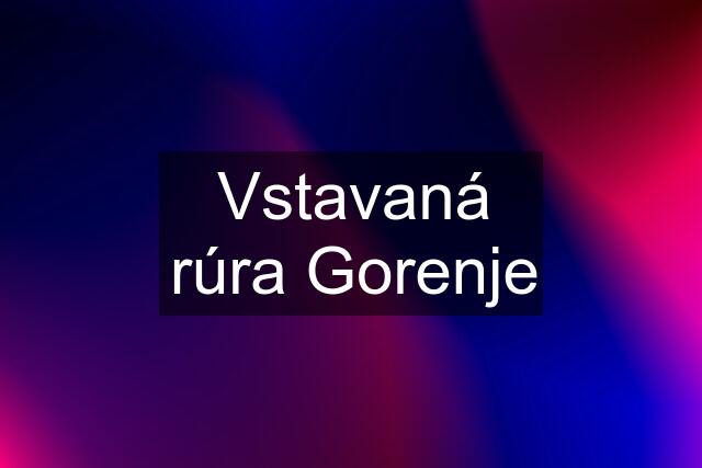 Vstavaná rúra Gorenje