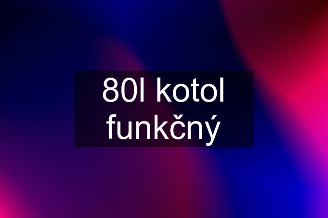 80l kotol funkčný