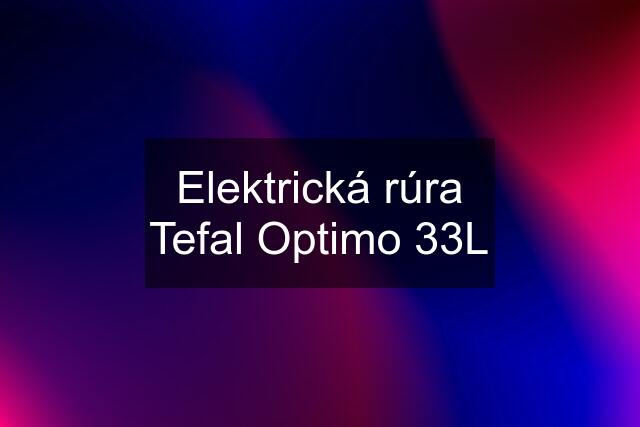 Elektrická rúra Tefal Optimo 33L