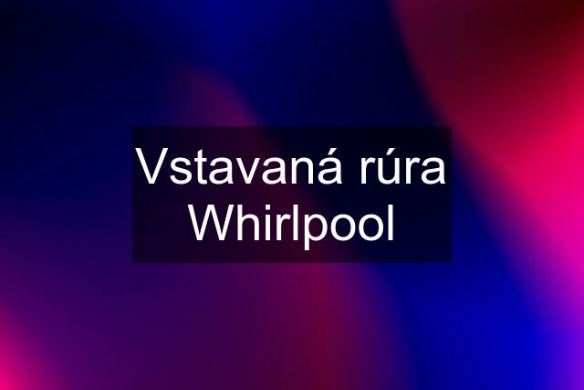 Vstavaná rúra Whirlpool