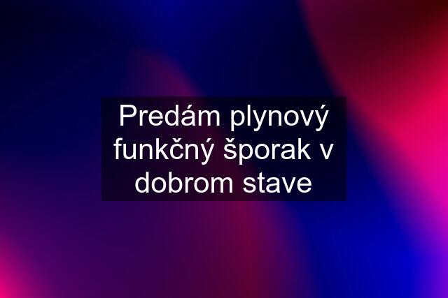 Predám plynový funkčný šporak v dobrom stave