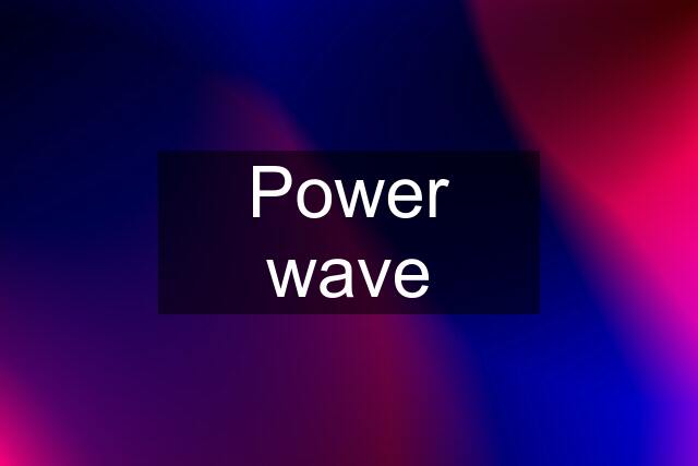 Power wave