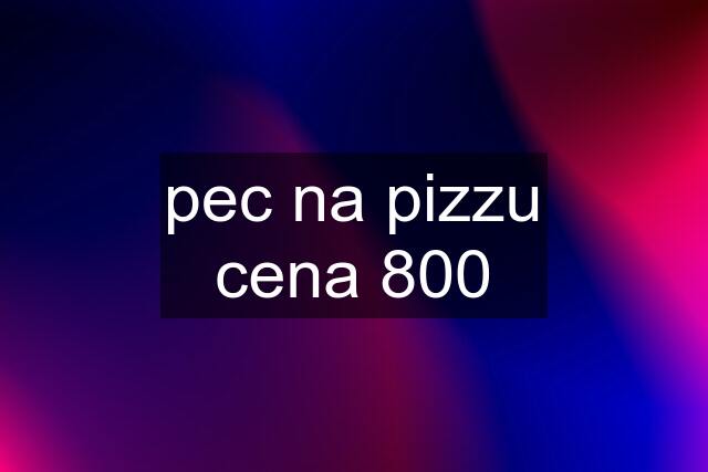 pec na pizzu cena 800